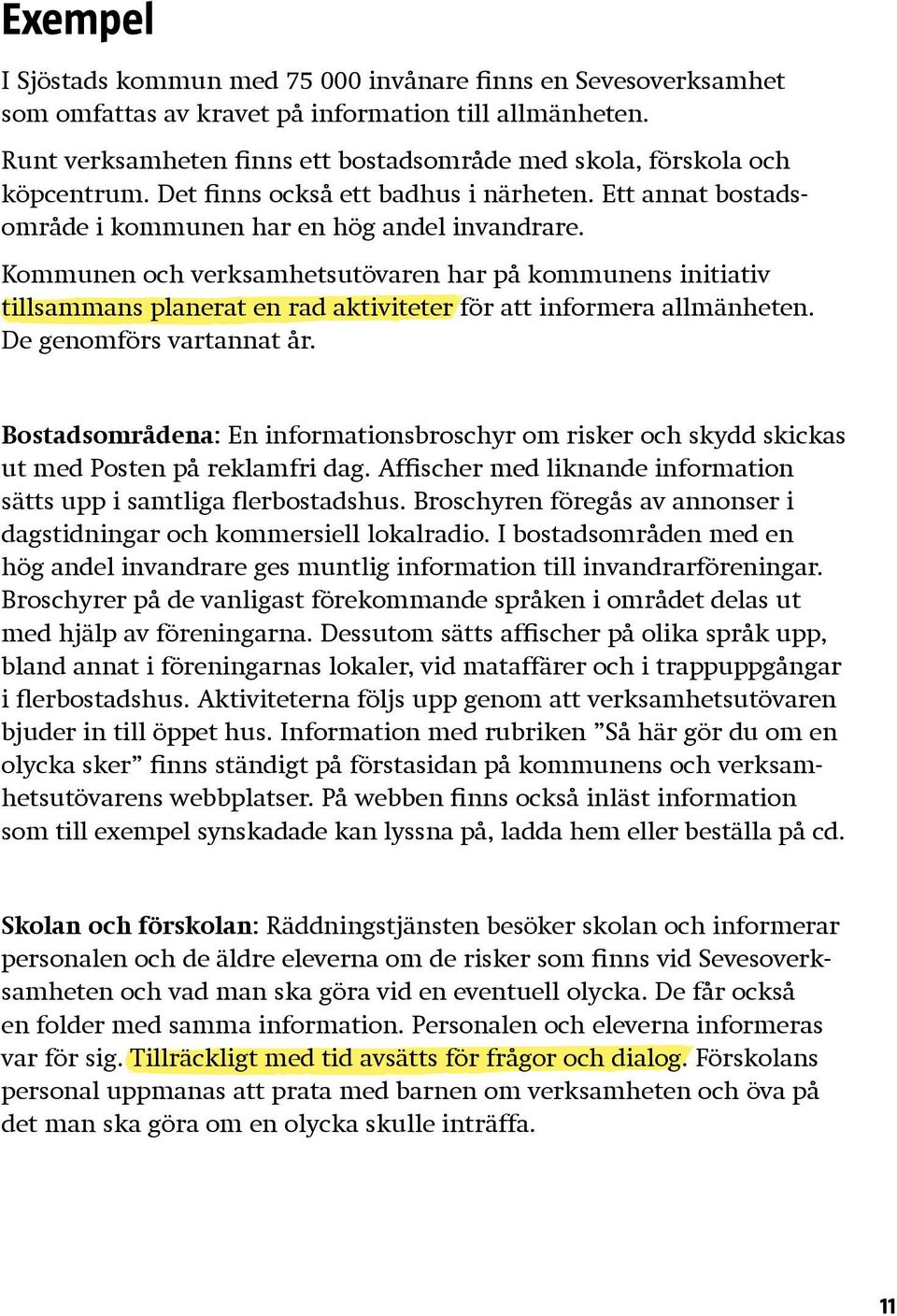 Kommunen och verksamhetsutövaren har på kommunens initiativ tillsammans planerat en rad aktiviteter för att informera allmänheten. De genomförs vartannat år.