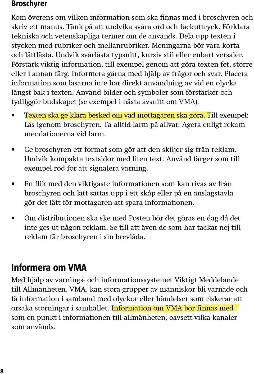 Undvik svårlästa typsnitt, kursiv stil eller enbart versaler. Förstärk viktig information, till exempel genom att göra texten fet, större eller i annan färg.