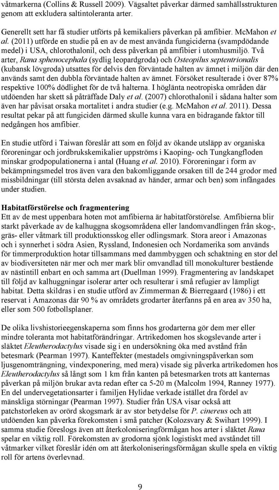 Två arter, Rana sphenocephala (sydlig leopardgroda) och Osteopilus septentrionalis (kubansk lövgroda) utsattes för delvis den förväntade halten av ämnet i miljön där den används samt den dubbla