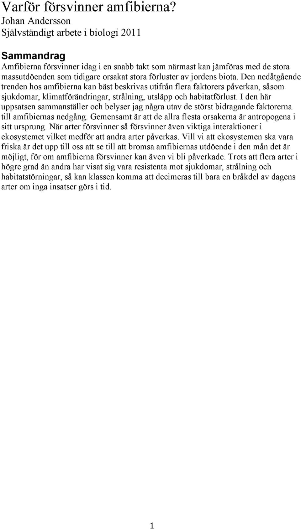 jordens biota. Den nedåtgående trenden hos amfibierna kan bäst beskrivas utifrån flera faktorers påverkan, såsom sjukdomar, klimatförändringar, strålning, utsläpp och habitatförlust.
