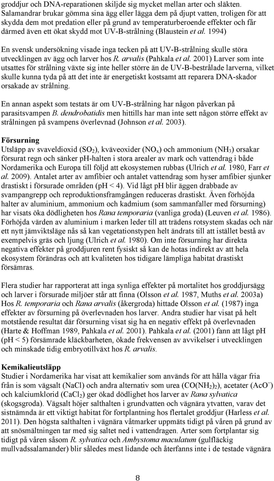 UV-B-strålning (Blaustein et al. 1994) En svensk undersökning visade inga tecken på att UV-B-strålning skulle störa utvecklingen av ägg och larver hos R. arvalis (Pahkala et al.