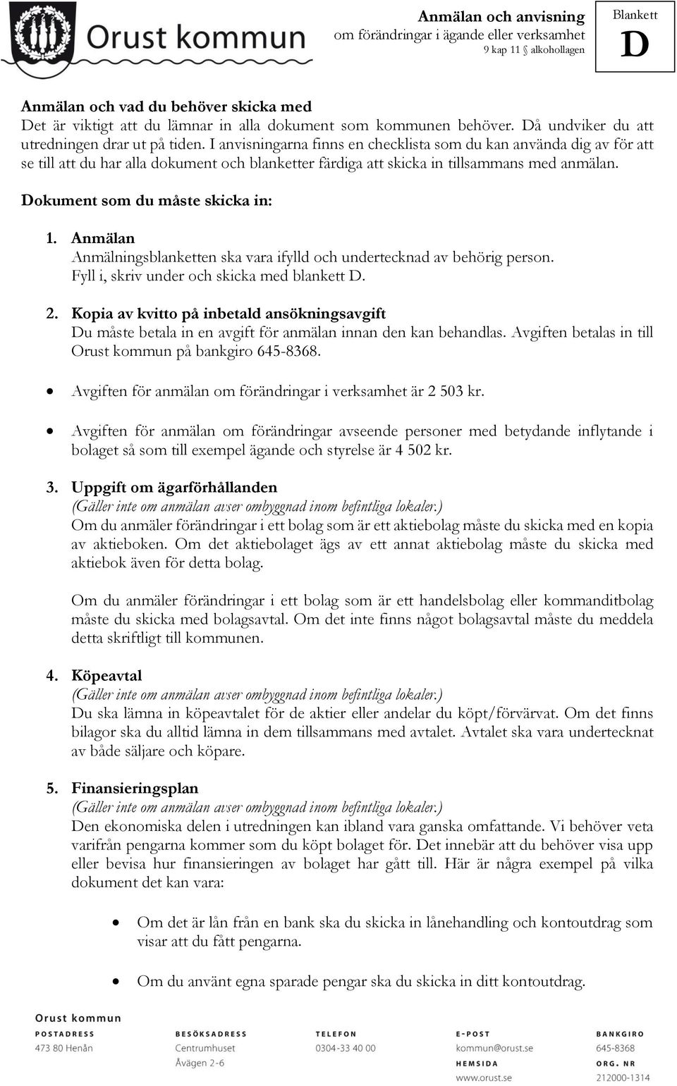 Anmälan Anmälningsblanketten ska vara ifylld och undertecknad av behörig person. Fyll i, skriv under och skicka med blankett. 2.