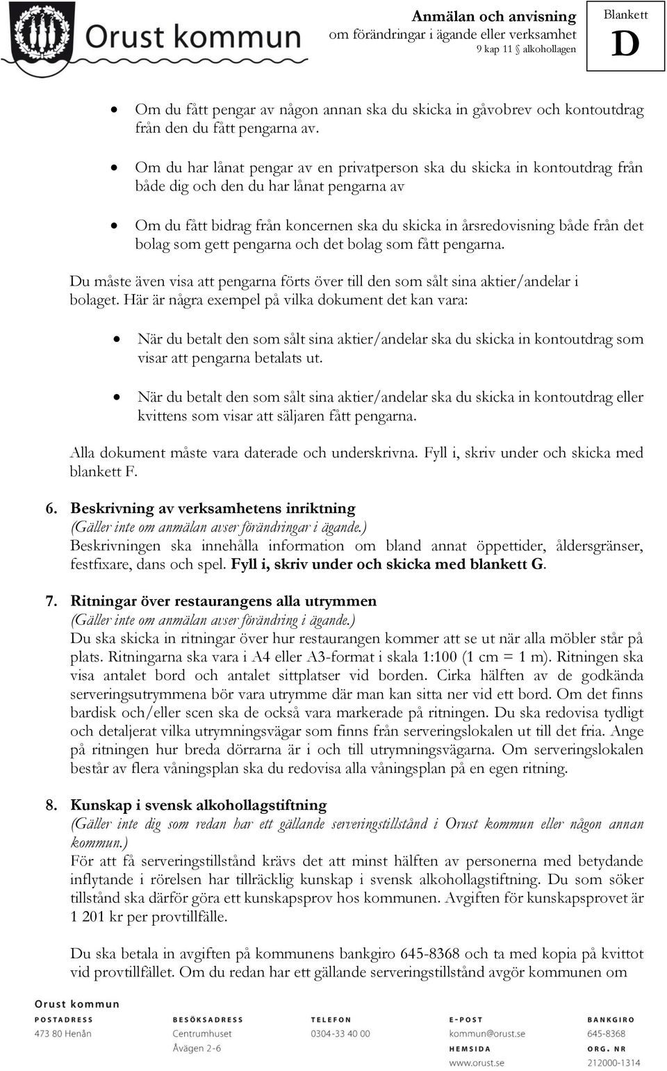 bolag som gett pengarna och det bolag som fått pengarna. u måste även visa att pengarna förts över till den som sålt sina aktier/andelar i bolaget.