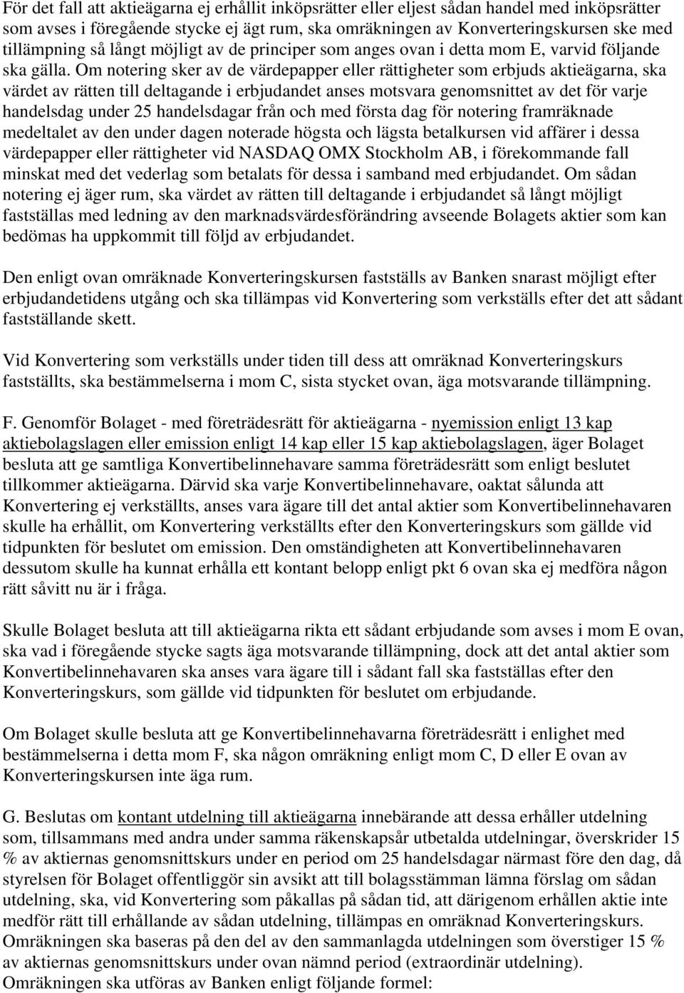 Om notering sker av de värdepapper eller rättigheter som erbjuds aktieägarna, ska värdet av rätten till deltagande i erbjudandet anses motsvara genomsnittet av det för varje handelsdag under 25