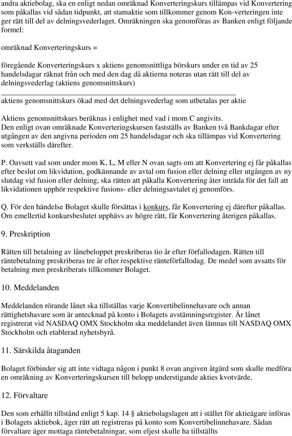 Omräkningen ska genomföras av Banken enligt följande formel: omräknad Konverteringskurs = föregående Konverteringskurs x aktiens genomsnittliga börskurs under en tid av 25 handelsdagar räknat från