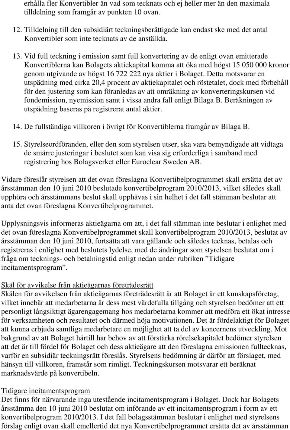 Vid full teckning i emission samt full konvertering av de enligt ovan emitterade Konvertiblerna kan Bolagets aktiekapital komma att öka med högst 15 050 000 kronor genom utgivande av högst 16 722 222