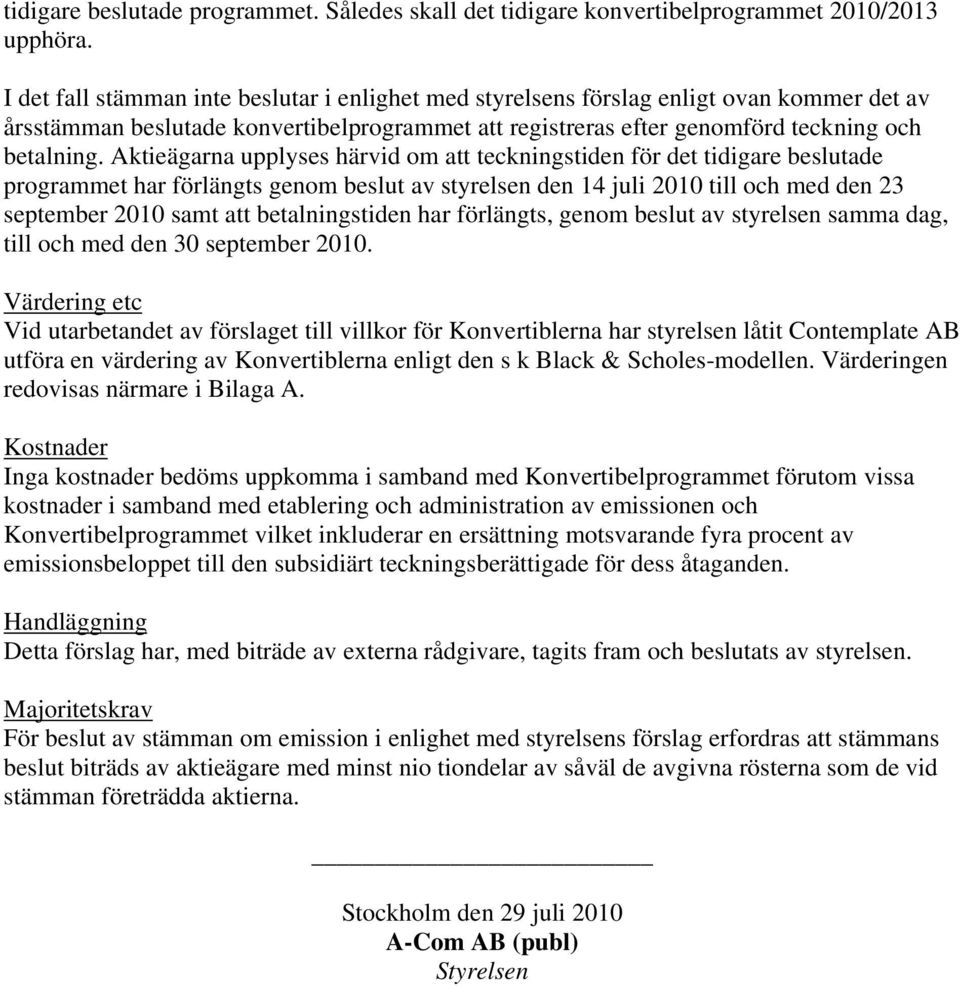 Aktieägarna upplyses härvid om att teckningstiden för det tidigare beslutade programmet har förlängts genom beslut av styrelsen den 14 juli 2010 till och med den 23 september 2010 samt att