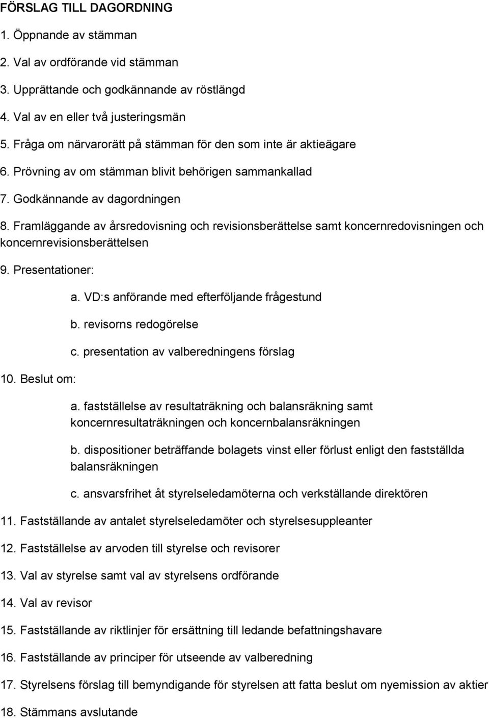 Framläggande av årsredovisning och revisionsberättelse samt koncernredovisningen och koncernrevisionsberättelsen 9. Presentationer: 10. Beslut om: a. VD:s anförande med efterföljande frågestund b.