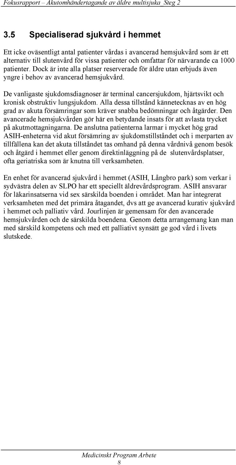 De vanligaste sjukdomsdiagnoser är terminal cancersjukdom, hjärtsvikt och kronisk obstruktiv lungsjukdom.