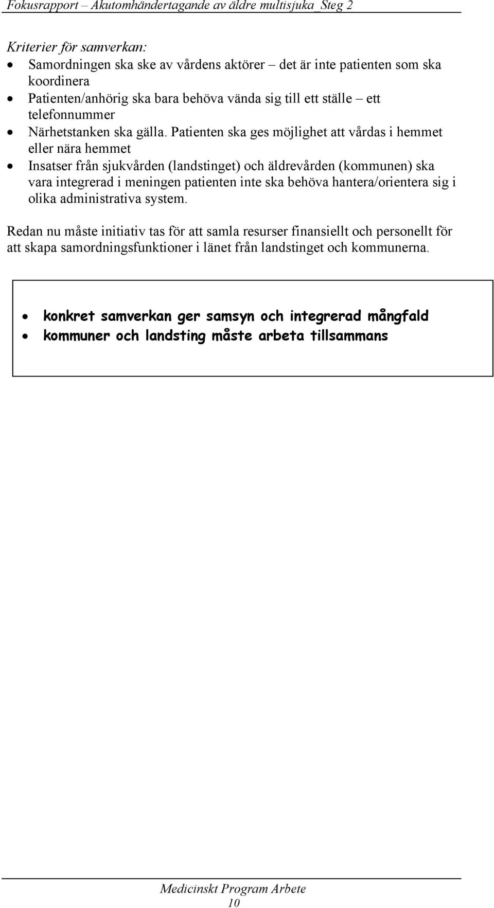 Patienten ska ges möjlighet att vårdas i hemmet eller nära hemmet Insatser från sjukvården (landstinget) och äldrevården (kommunen) ska vara integrerad i meningen patienten inte