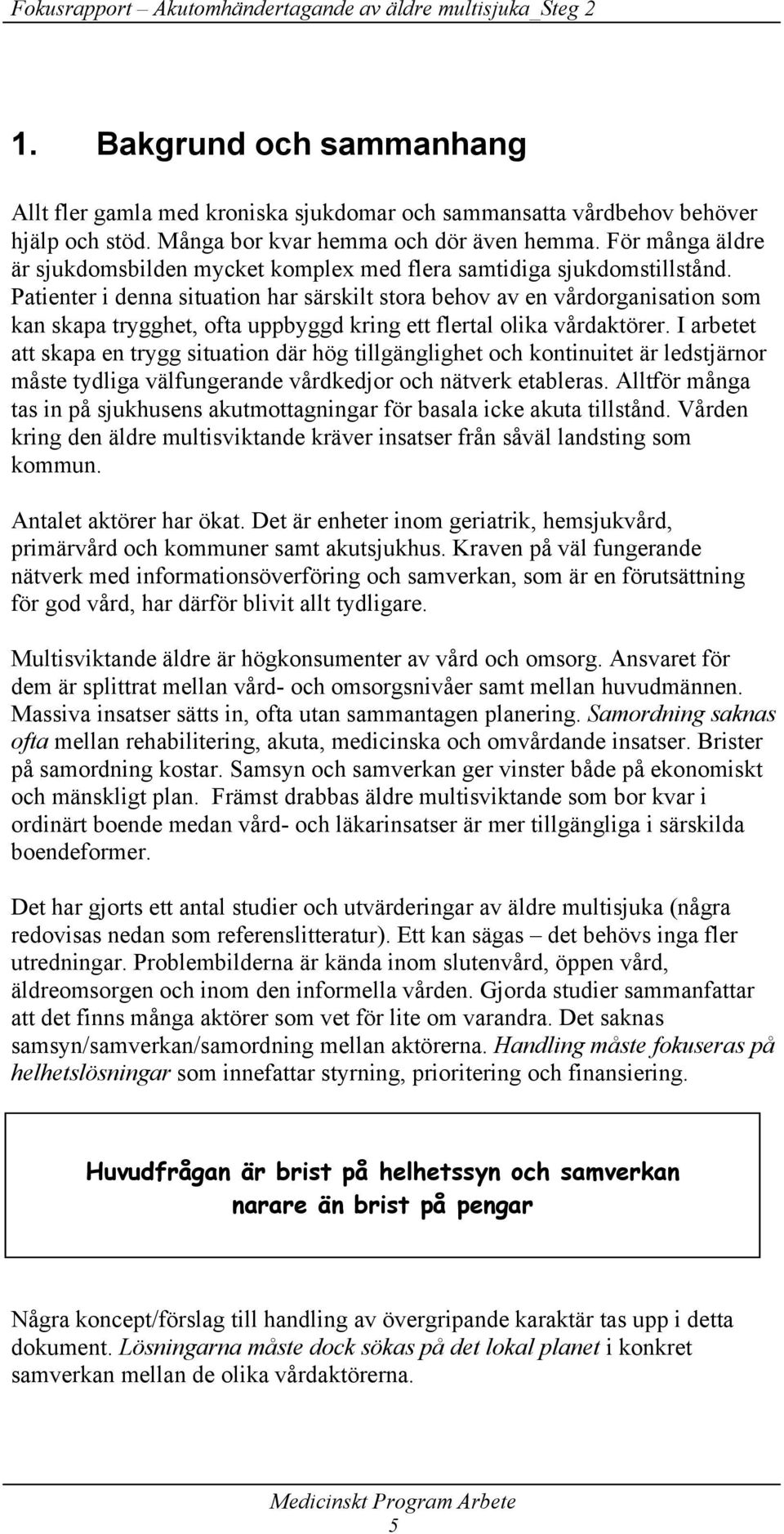 Patienter i denna situation har särskilt stora behov av en vårdorganisation som kan skapa trygghet, ofta uppbyggd kring ett flertal olika vårdaktörer.