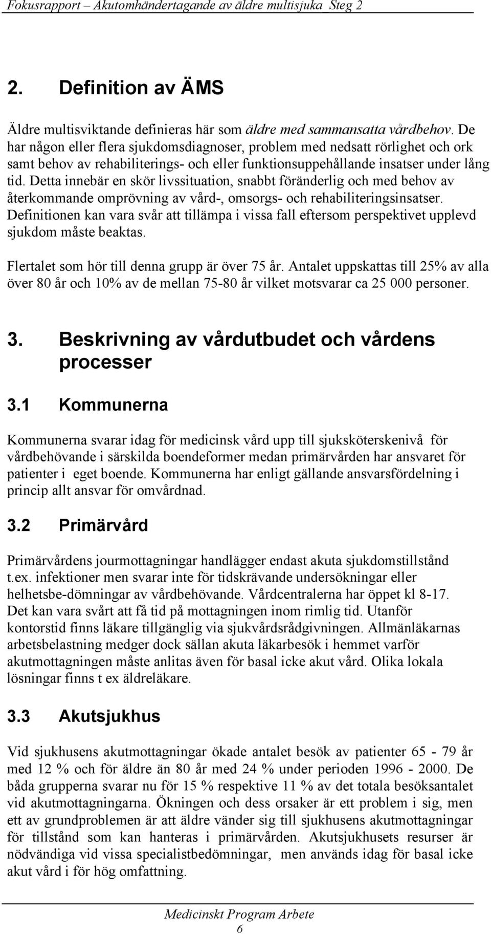 Detta innebär en skör livssituation, snabbt föränderlig och med behov av återkommande omprövning av vård-, omsorgs- och rehabiliteringsinsatser.