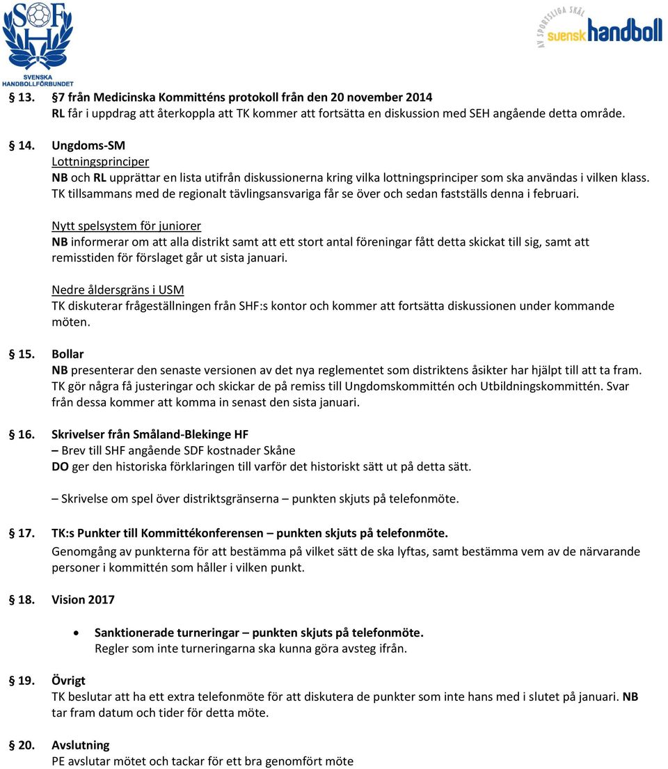 TK tillsammans med de regionalt tävlingsansvariga får se över och sedan fastställs denna i februari.