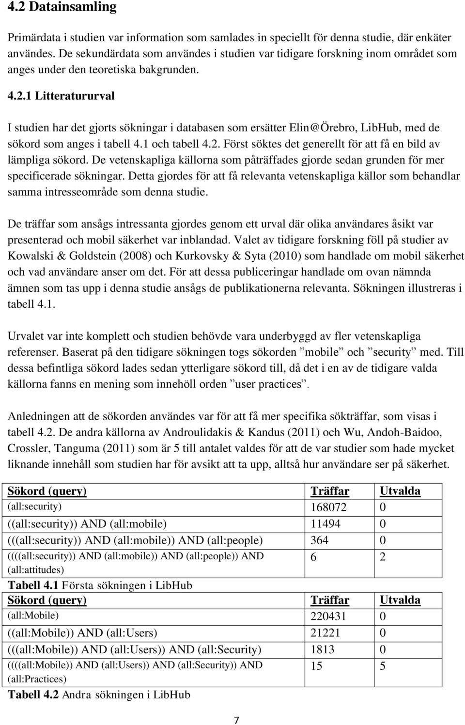 1 Litteratururval I studien har det gjorts sökningar i databasen som ersätter Elin@Örebro, LibHub, med de sökord som anges i tabell 4.1 och tabell 4.2.