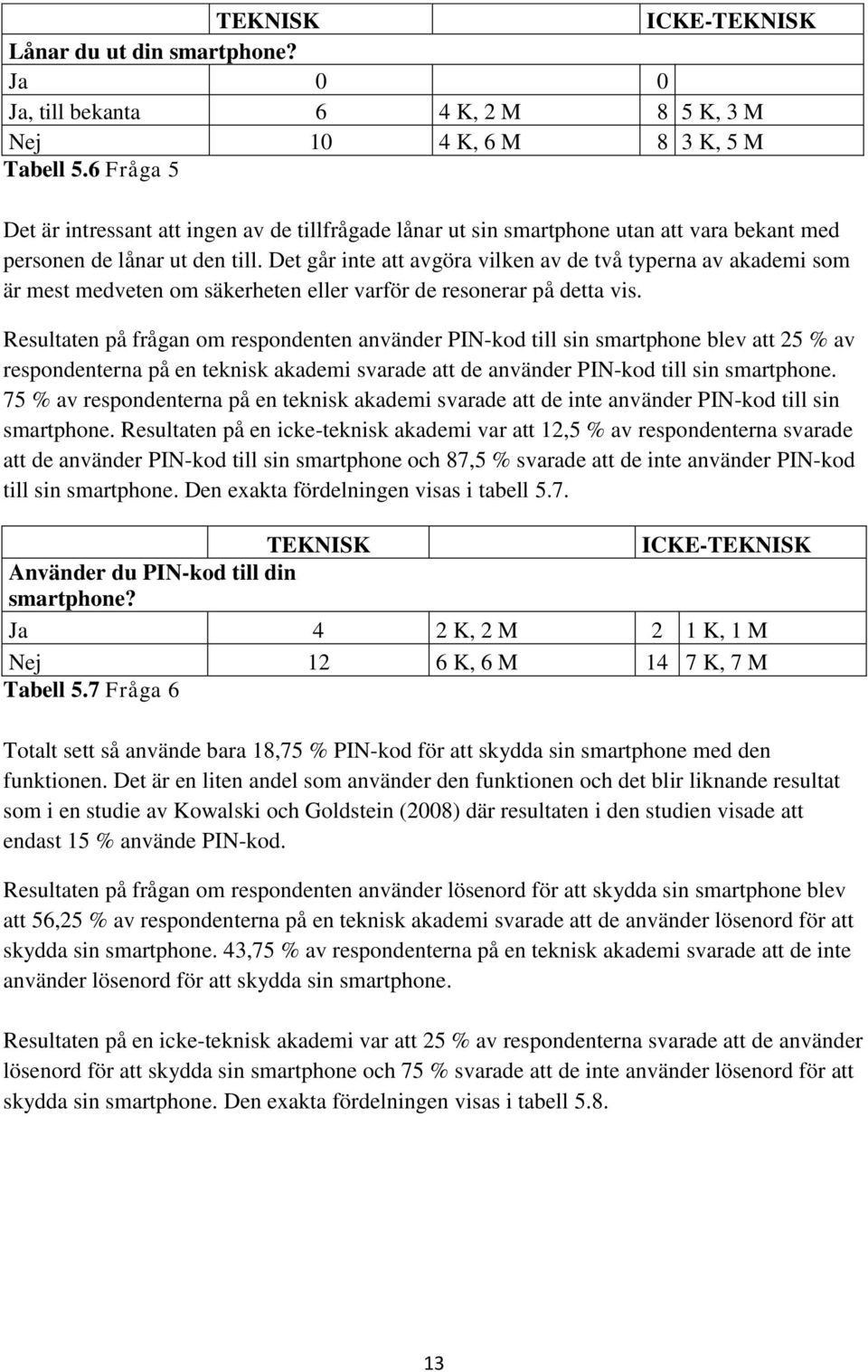 Det går inte att avgöra vilken av de två typerna av akademi som är mest medveten om säkerheten eller varför de resonerar på detta vis.