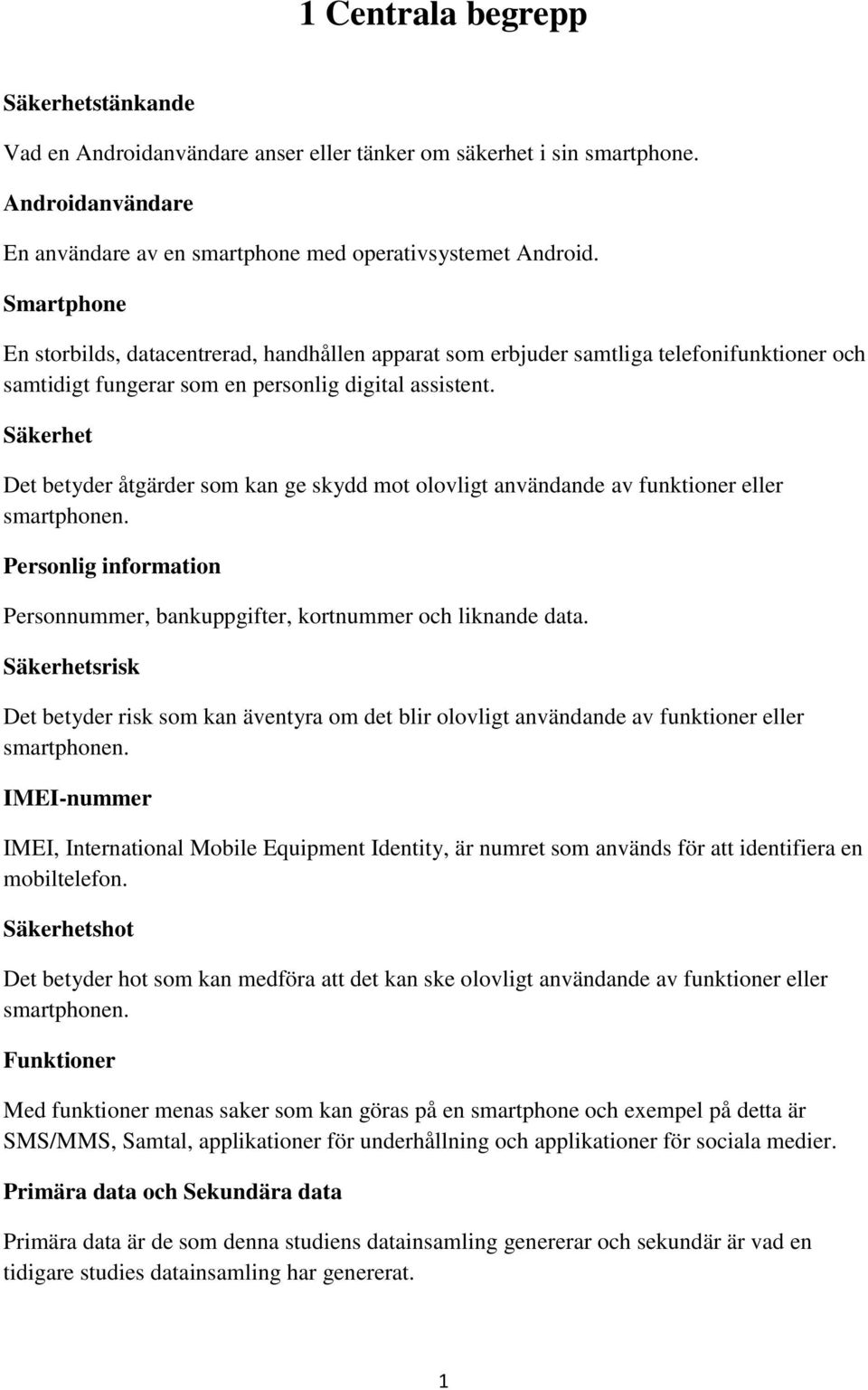 Säkerhet Det betyder åtgärder som kan ge skydd mot olovligt användande av funktioner eller smartphonen. Personlig information Personnummer, bankuppgifter, kortnummer och liknande data.