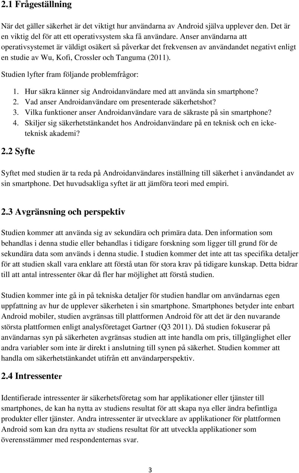 Studien lyfter fram följande problemfrågor: 1. Hur säkra känner sig Androidanvändare med att använda sin smartphone? 2. Vad anser Androidanvändare om presenterade säkerhetshot? 3.