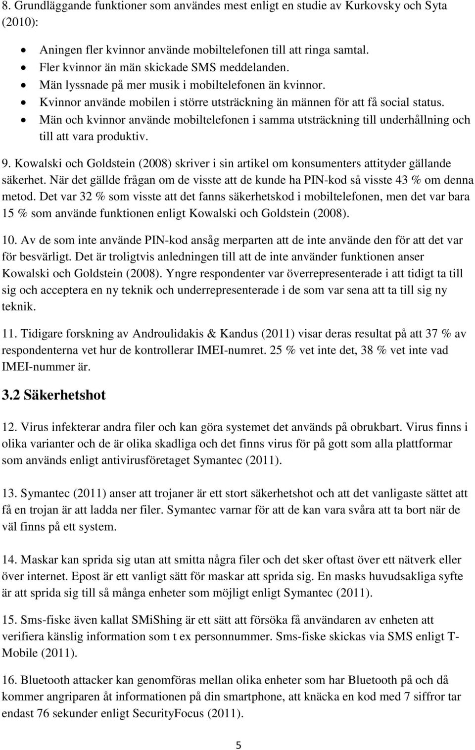 Män och kvinnor använde mobiltelefonen i samma utsträckning till underhållning och till att vara produktiv. 9.