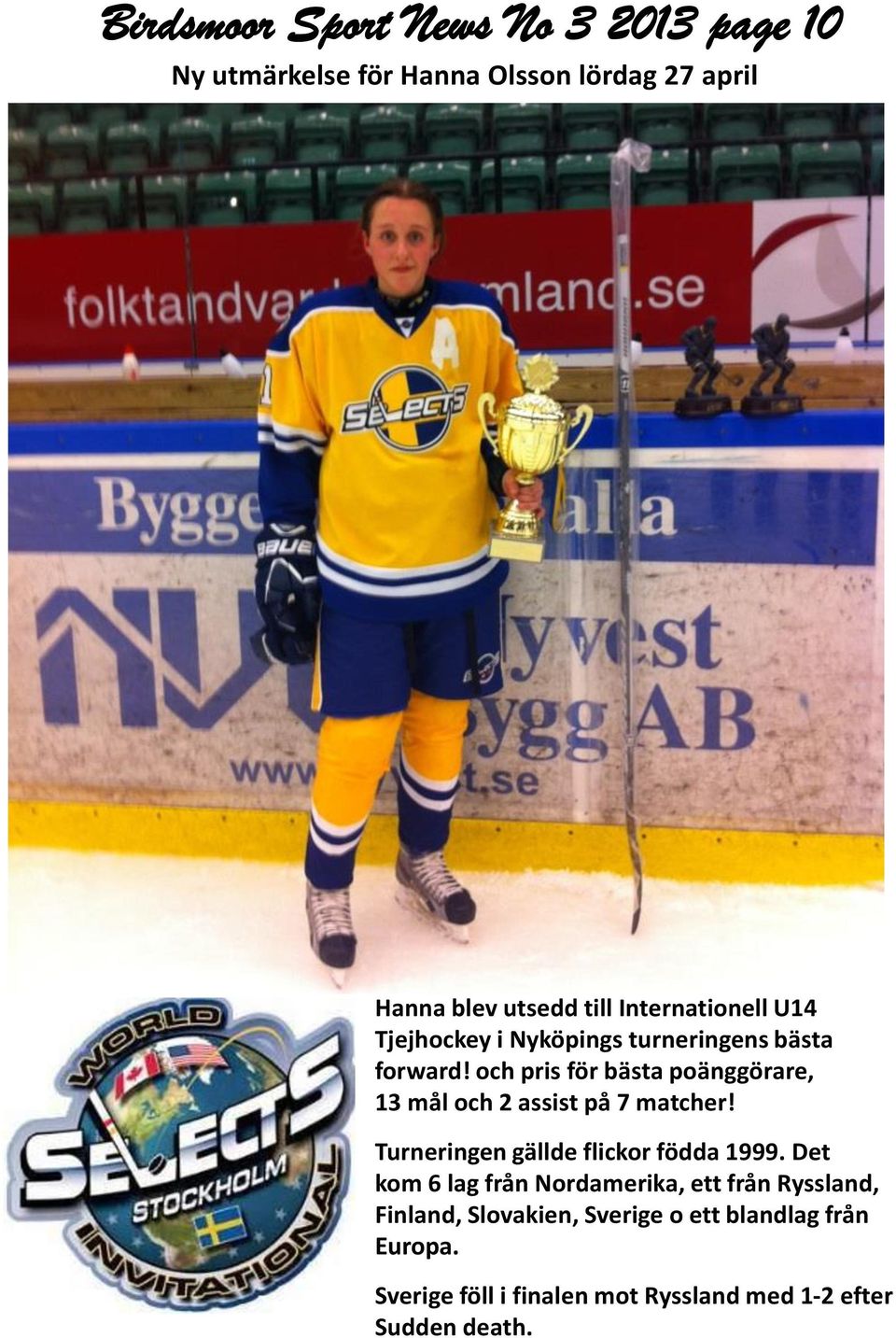 och pris för bästa poänggörare, 13 mål och 2 assist på 7 matcher! Turneringen gällde flickor födda 1999.