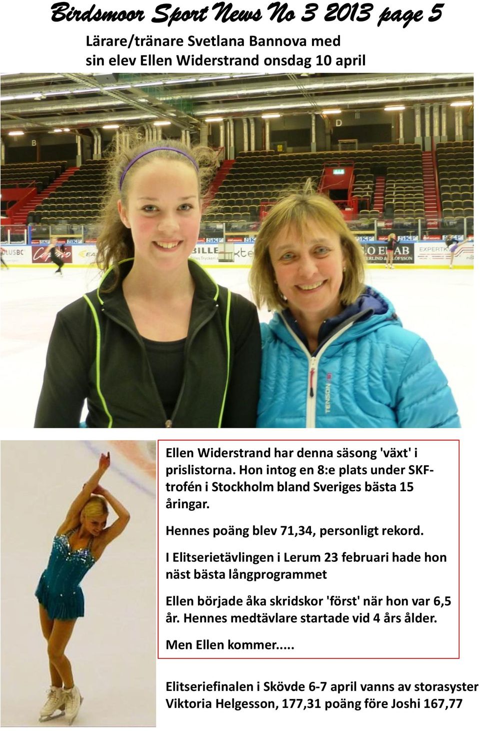 I Elitserietävlingen i Lerum 23 februari hade hon näst bästa långprogrammet Ellen började åka skridskor 'först' när hon var 6,5 år.