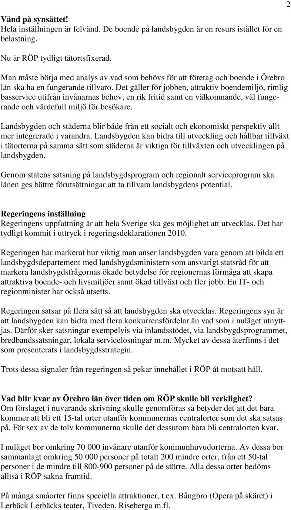 Det gäller för jobben, attraktiv boendemiljö, rimlig basservice utifrån invånarnas behov, en rik fritid samt en välkomnande, väl fungerande och värdefull miljö för besökare.