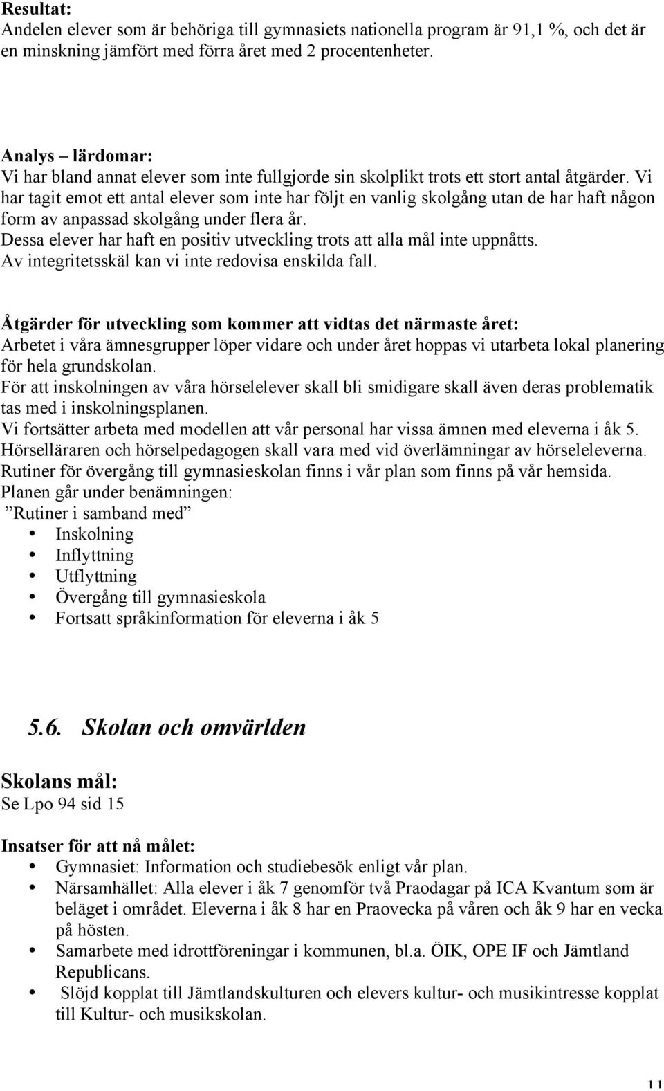 Vi har tagit emot ett antal elever som inte har följt en vanlig skolgång utan de har haft någon form av anpassad skolgång under flera år.