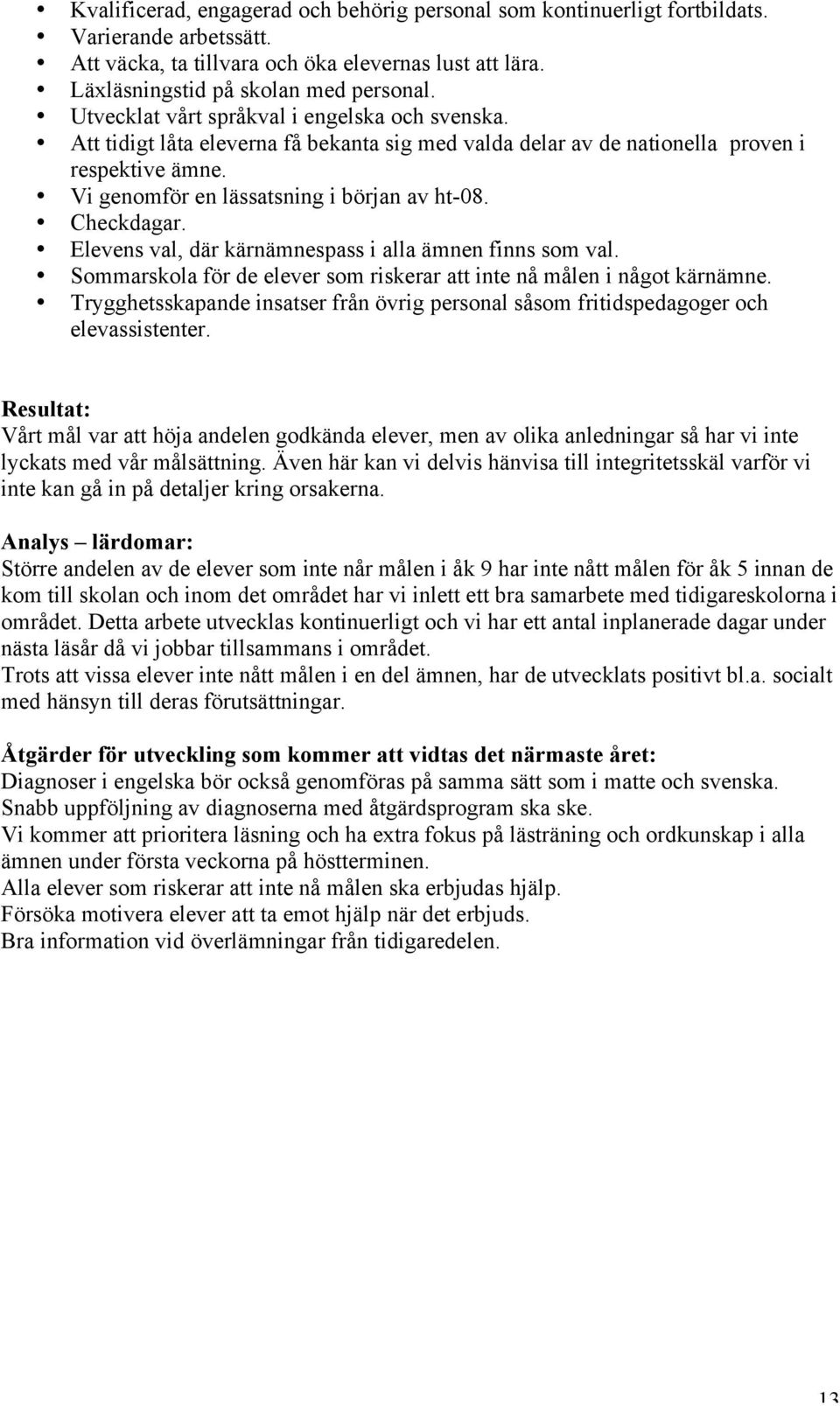 Checkdagar. Elevens val, där kärnämnespass i alla ämnen finns som val. Sommarskola för de elever som riskerar att inte nå målen i något kärnämne.