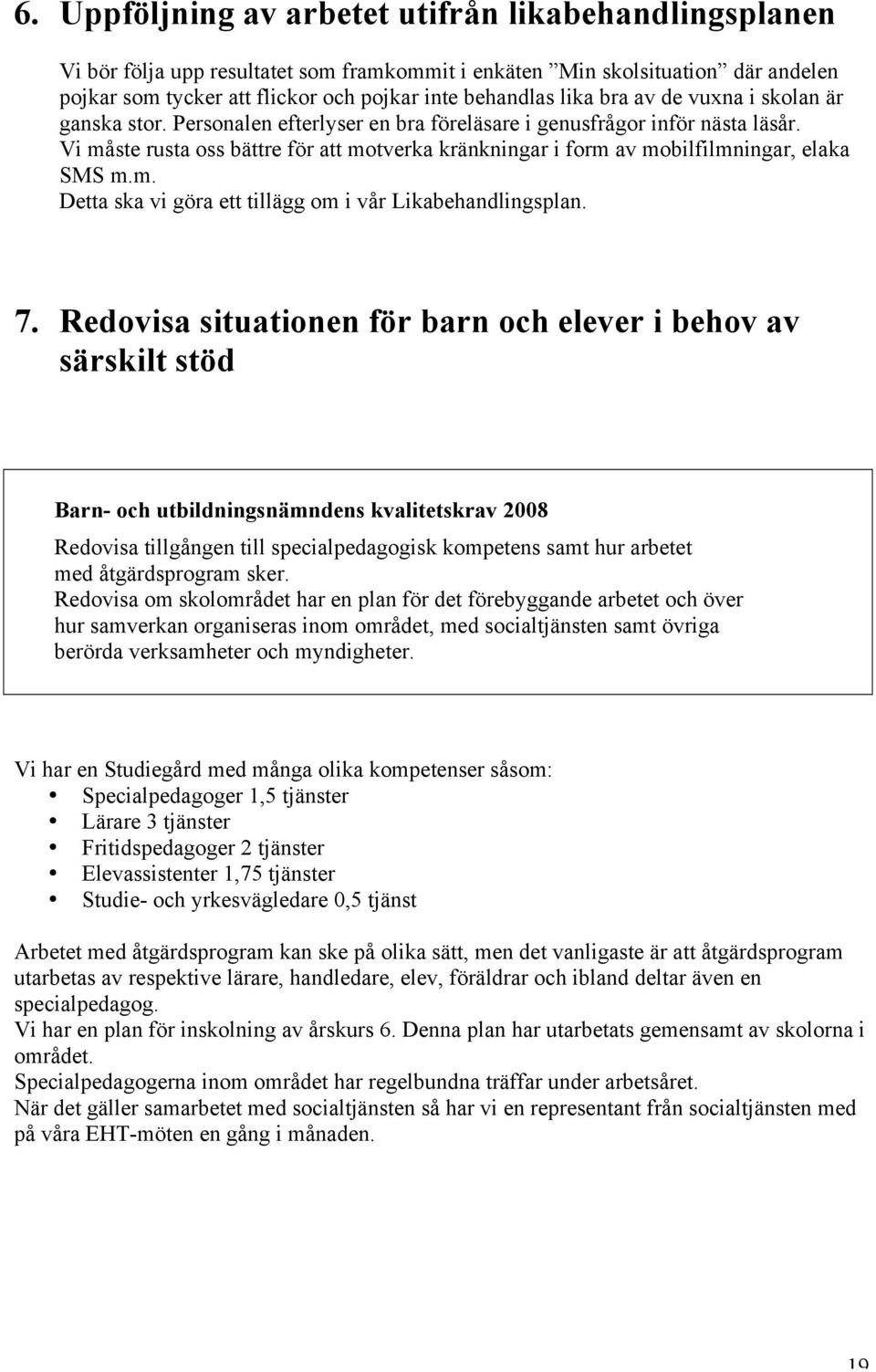 Vi måste rusta oss bättre för att motverka kränkningar i form av mobilfilmningar, elaka SMS m.m. Detta ska vi göra ett tillägg om i vår Likabehandlingsplan. 7.