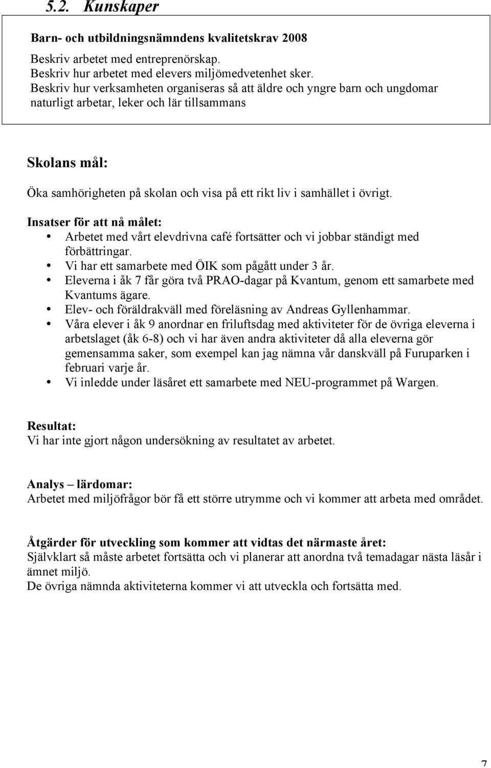 samhället i övrigt. Insatser för att nå målet: Arbetet med vårt elevdrivna café fortsätter och vi jobbar ständigt med förbättringar. Vi har ett samarbete med ÖIK som pågått under 3 år.