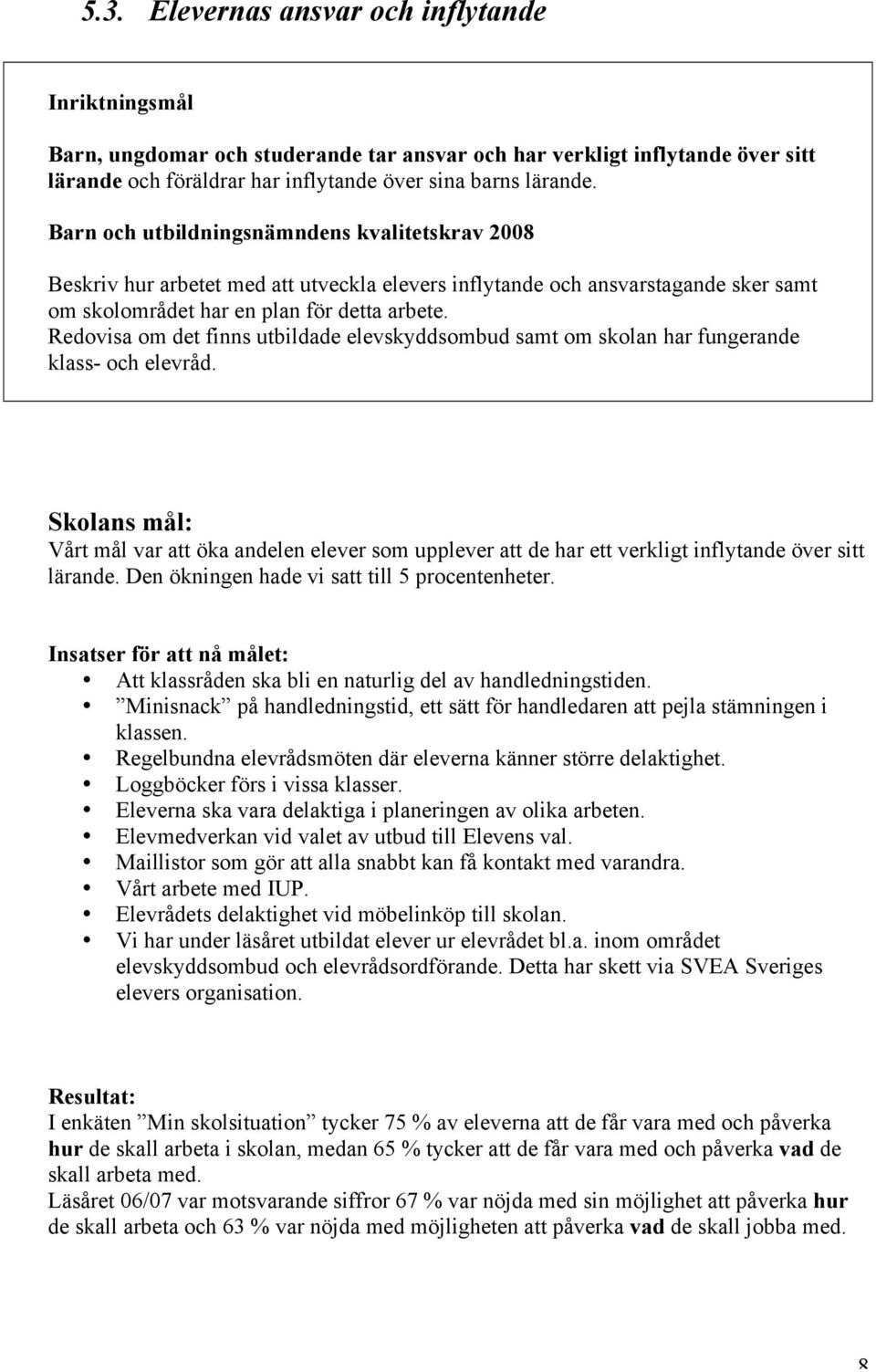 Redovisa om det finns utbildade elevskyddsombud samt om skolan har fungerande klass- och elevråd.