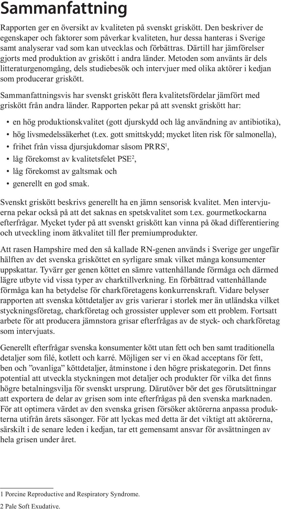 Därtill har jämförelser gjorts med produktion av griskött i andra länder.