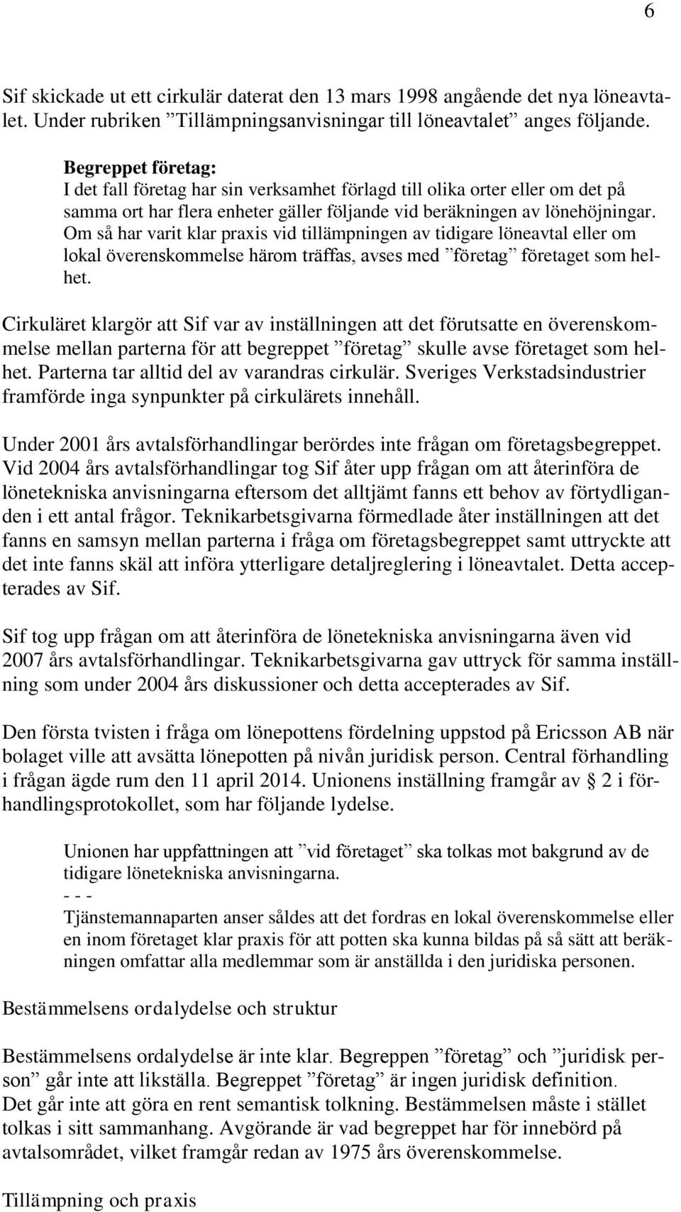 Om så har varit klar praxis vid tillämpningen av tidigare löneavtal eller om lokal överenskommelse härom träffas, avses med företag företaget som helhet.