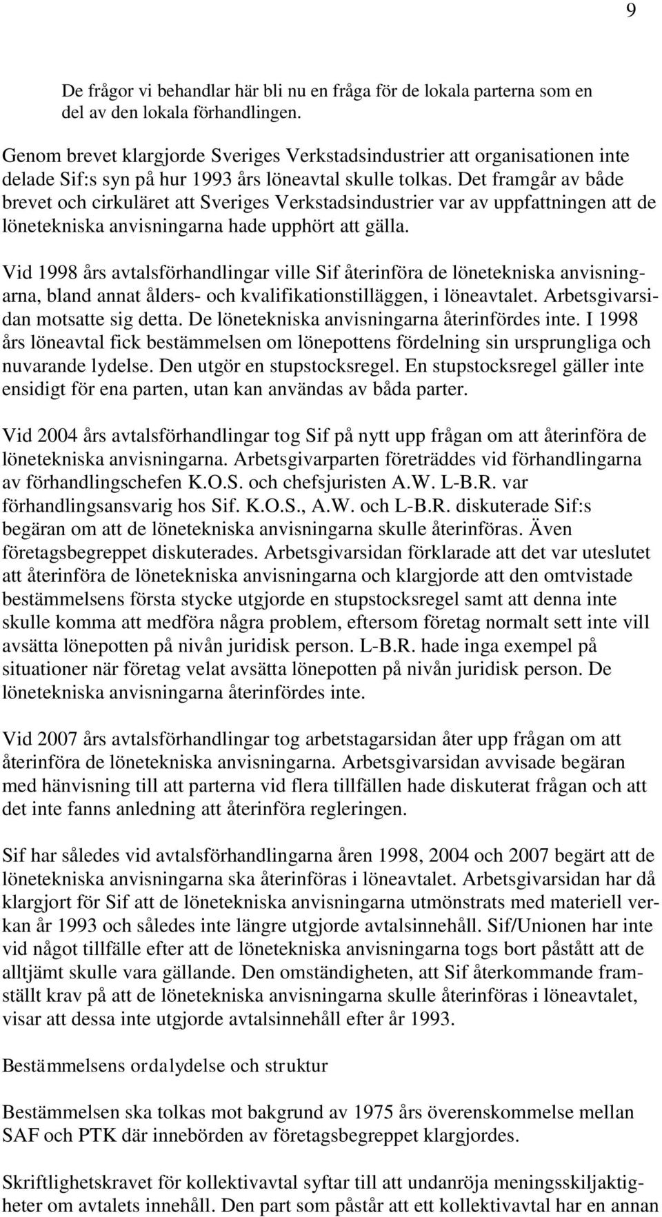 Det framgår av både brevet och cirkuläret att Sveriges Verkstadsindustrier var av uppfattningen att de lönetekniska anvisningarna hade upphört att gälla.