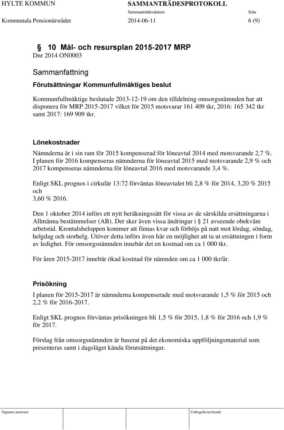 Lönekostnader Nämnderna är i sin ram för 2015 kompenserad för löneavtal 2014 med motsvarande 2,7 %.