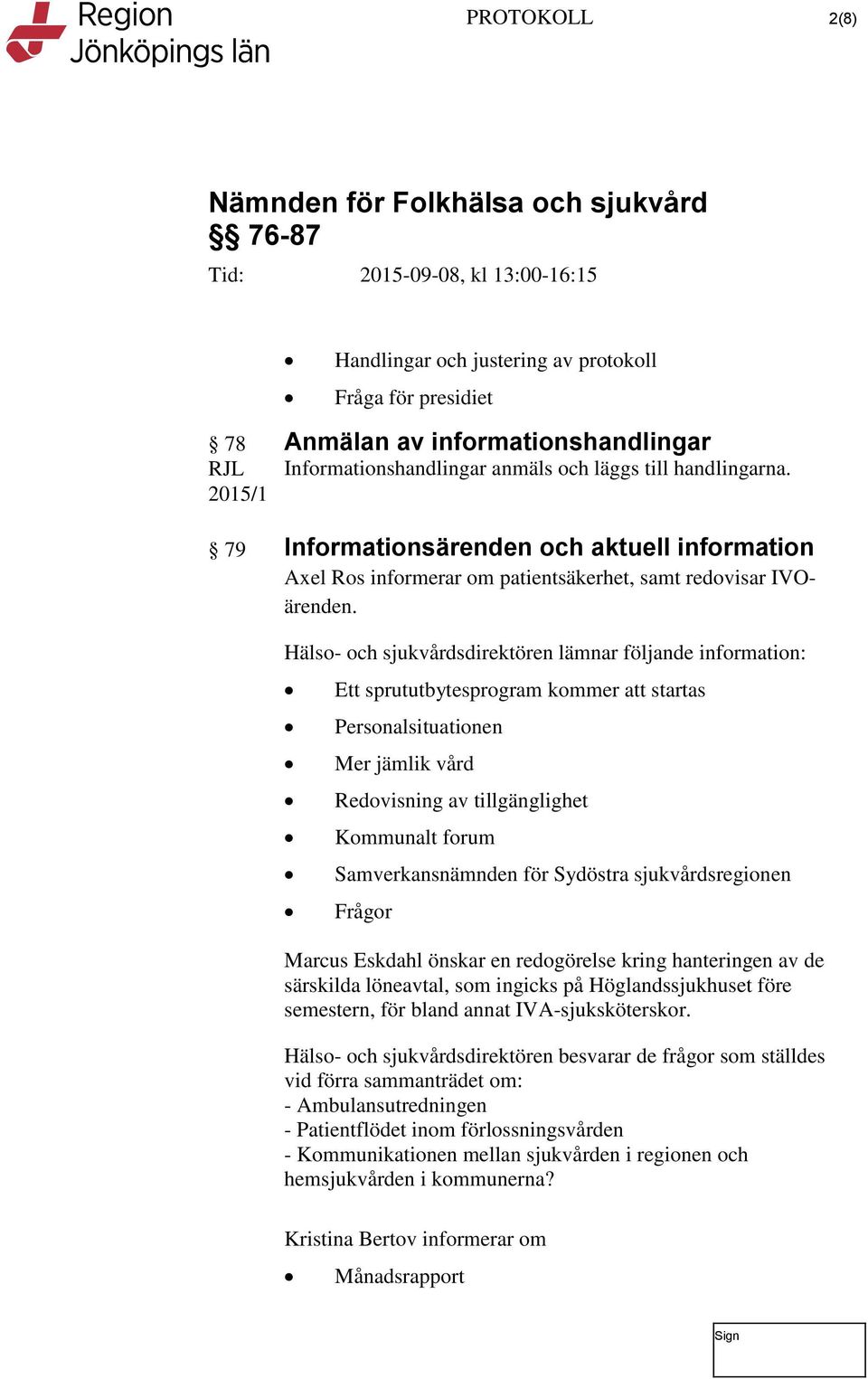 Hälso- och sjukvårdsdirektören lämnar följande information: Ett sprututbytesprogram kommer att startas Personalsituationen Mer jämlik vård Redovisning av tillgänglighet Kommunalt forum