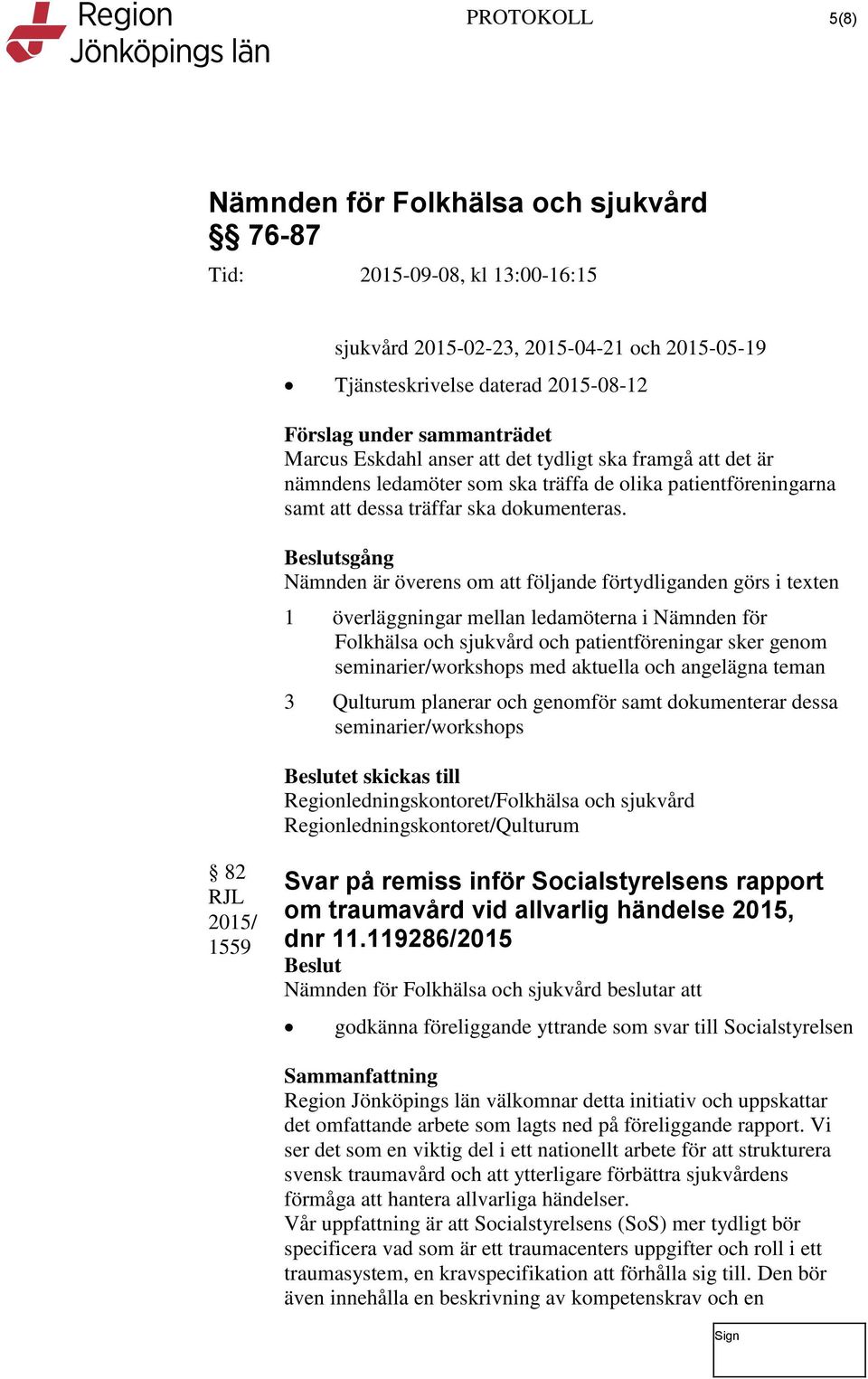 sgång Nämnden är överens om att följande förtydliganden görs i texten 1 överläggningar mellan ledamöterna i Nämnden för Folkhälsa och sjukvård och patientföreningar sker genom seminarier/workshops