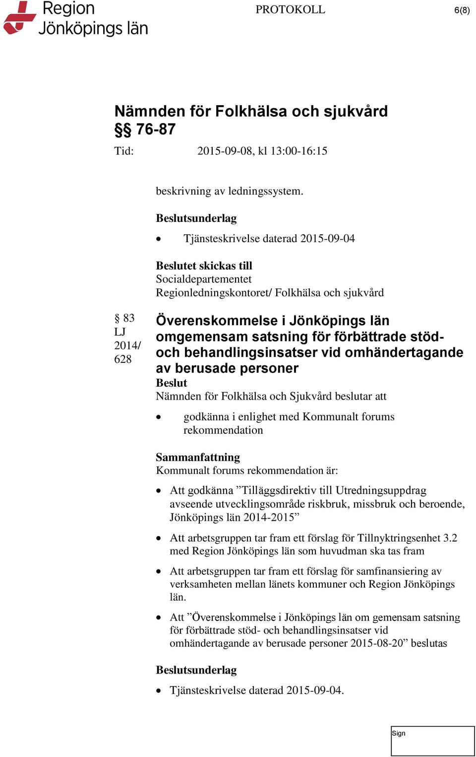 för förbättrade stödoch behandlingsinsatser vid omhändertagande av berusade personer Nämnden för Folkhälsa och Sjukvård beslutar att godkänna i enlighet med Kommunalt forums rekommendation Kommunalt