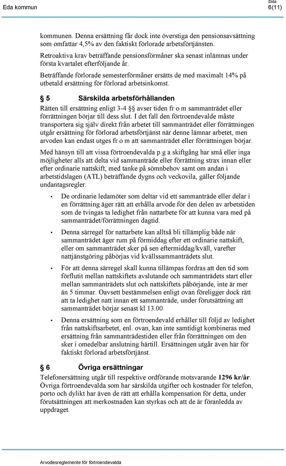 Beträffande förlorade semesterförmåner ersätts de med maximalt 14% på utbetald ersättning för förlorad arbetsinkomst.