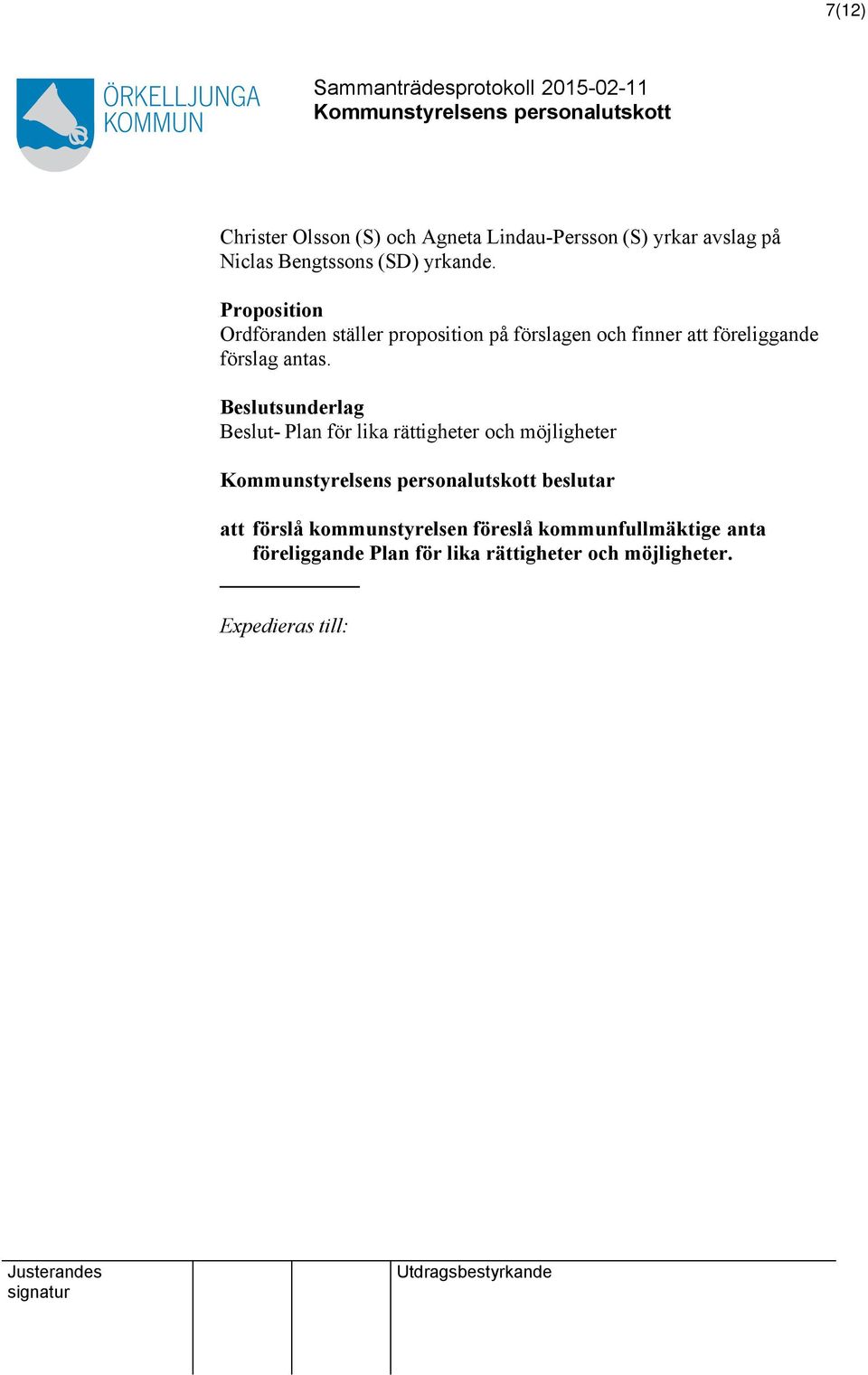 Proposition Ordföranden ställer proposition på förslagen och finner att föreliggande förslag antas.