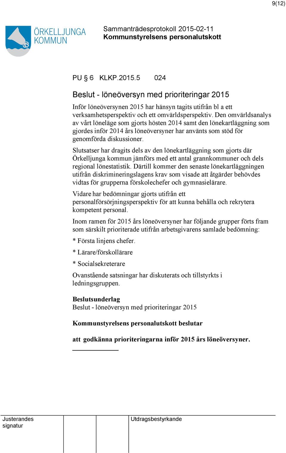 Slutsatser har dragits dels av den lönekartläggning som gjorts där Örkelljunga kommun jämförs med ett antal grannkommuner och dels regional lönestatistik.