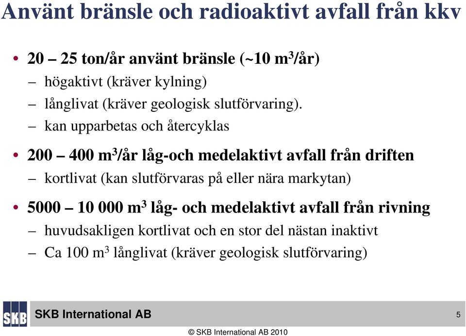 kan upparbetas och återcyklas 200 400 m 3 /år låg-och medelaktivt avfall från driften kortlivat (kan slutförvaras på