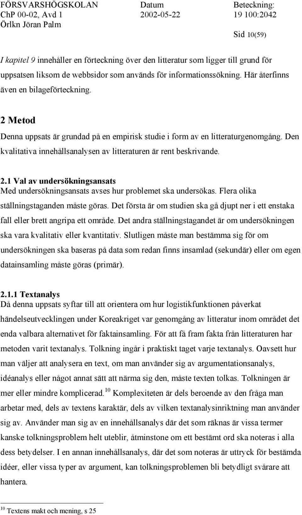 2.1 Val av undersökningsansats Med undersökningsansats avses hur problemet ska undersökas. Flera olika ställningstaganden måste göras.