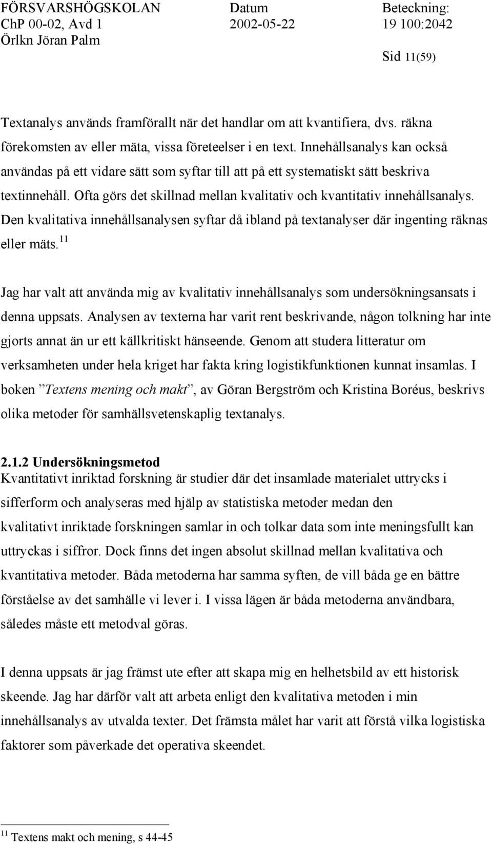 Den kvalitativa innehållsanalysen syftar då ibland på textanalyser där ingenting räknas eller mäts.