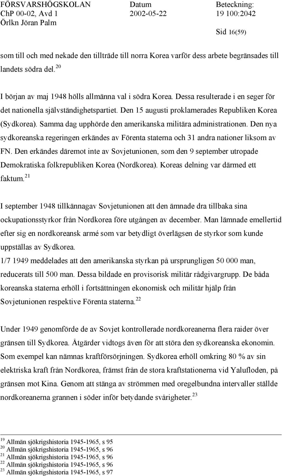 Den nya sydkoreanska regeringen erkändes av Förenta staterna och 31 andra nationer liksom av FN.