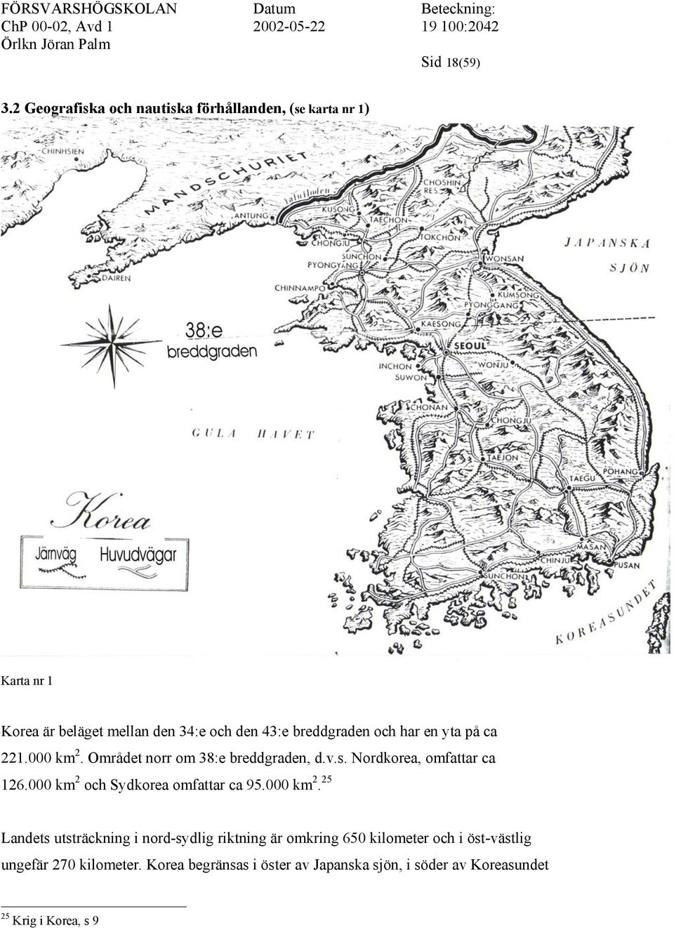 breddgraden och har en yta på ca 221.000 km 2. Området norr om 38:e breddgraden, d.v.s. Nordkorea, omfattar ca 126.