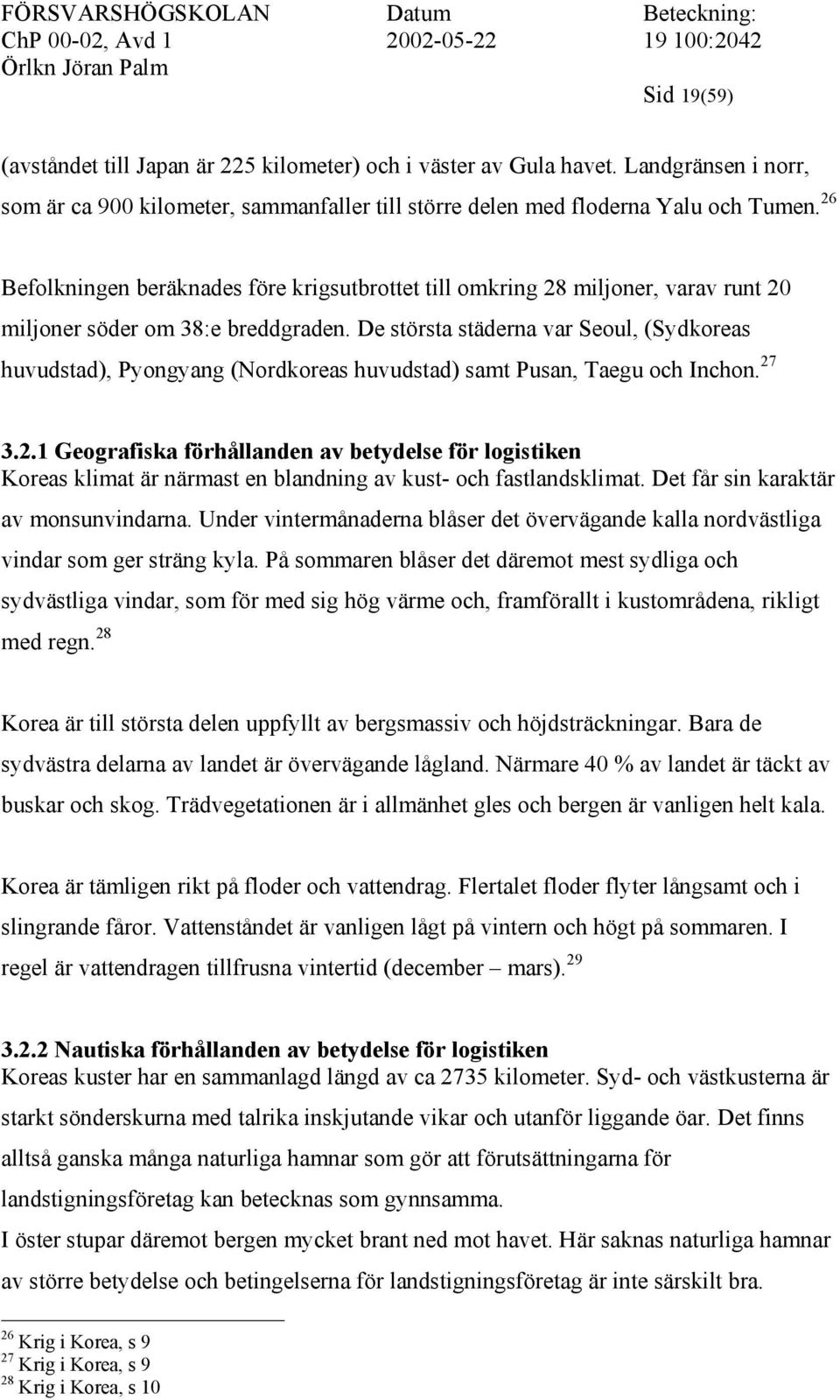De största städerna var Seoul, (Sydkoreas huvudstad), Pyongyang (Nordkoreas huvudstad) samt Pusan, Taegu och Inchon. 27