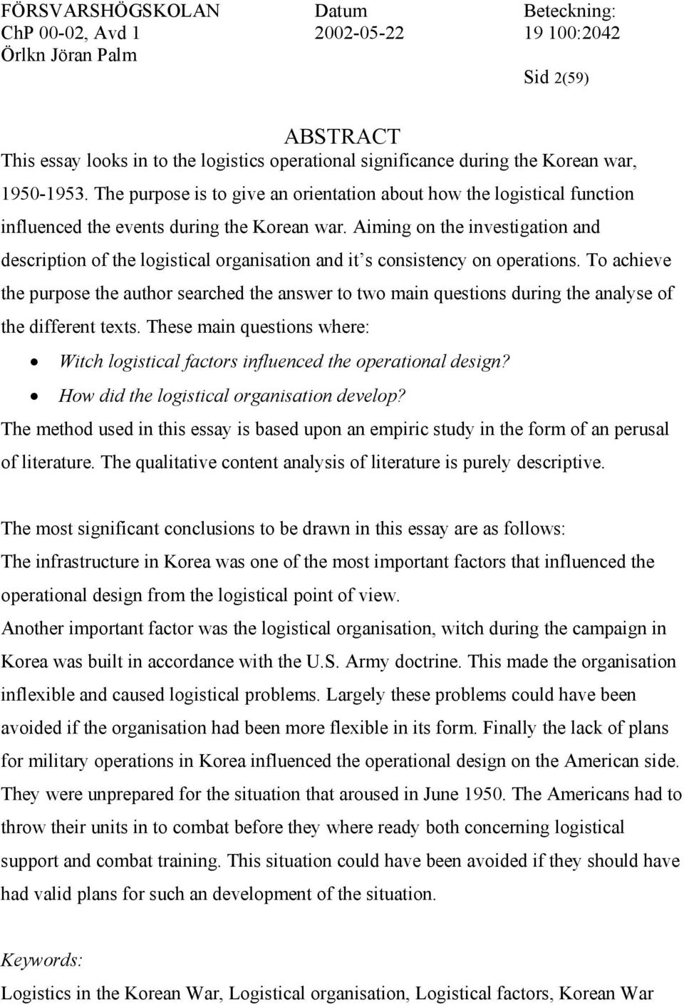 Aiming on the investigation and description of the logistical organisation and it s consistency on operations.