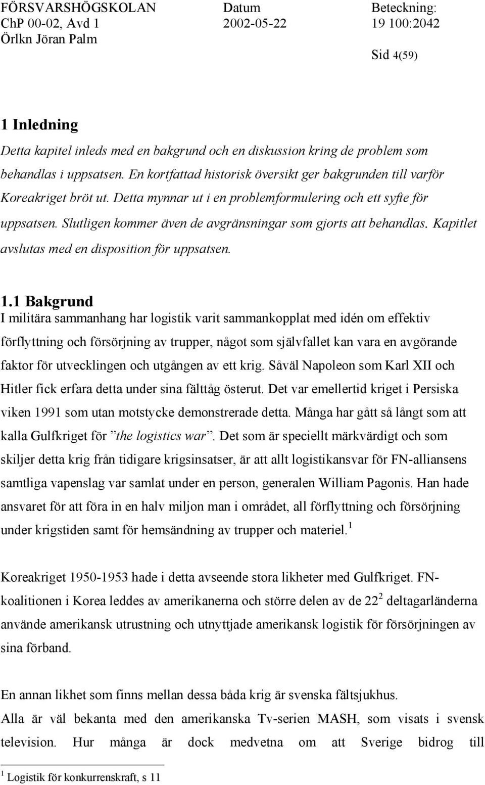 Slutligen kommer även de avgränsningar som gjorts att behandlas. Kapitlet avslutas med en disposition för uppsatsen. 1.
