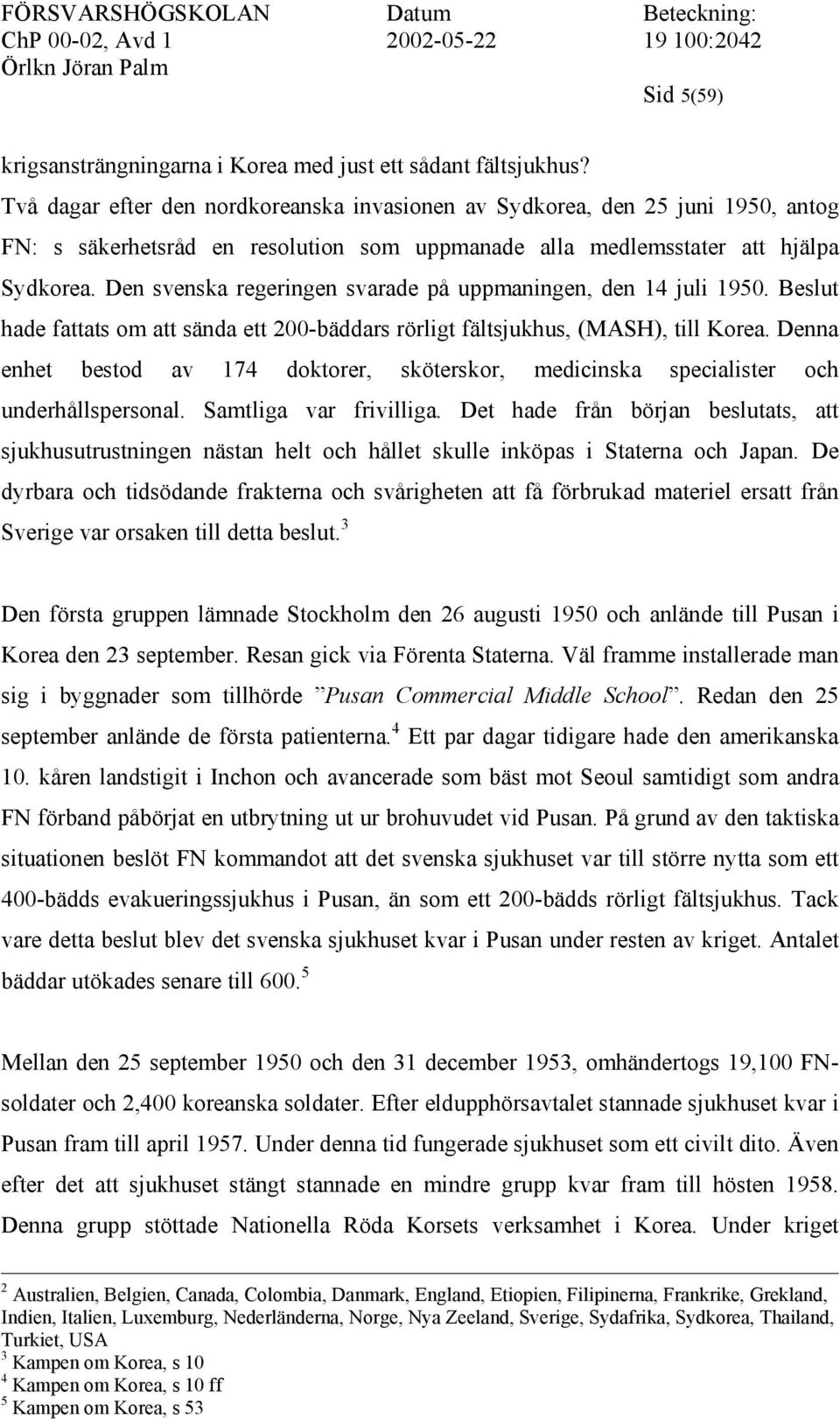 Den svenska regeringen svarade på uppmaningen, den 14 juli 1950. Beslut hade fattats om att sända ett 200-bäddars rörligt fältsjukhus, (MASH), till Korea.