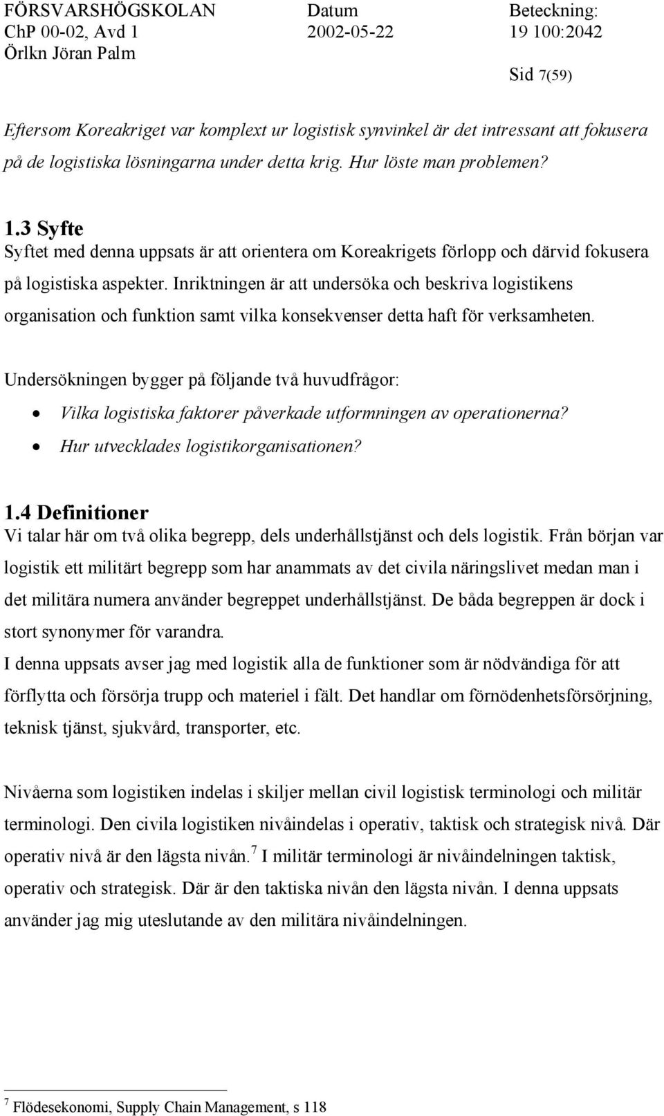 Inriktningen är att undersöka och beskriva logistikens organisation och funktion samt vilka konsekvenser detta haft för verksamheten.